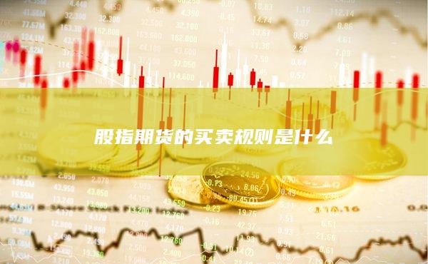 股指期货的买卖规则是什么