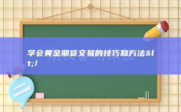 学会黄金期货交易的技巧和方法