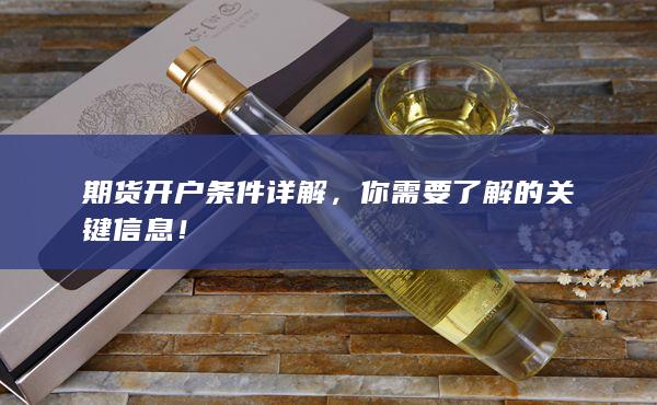 期货开户条件详解,你需要了解的关键信息!
