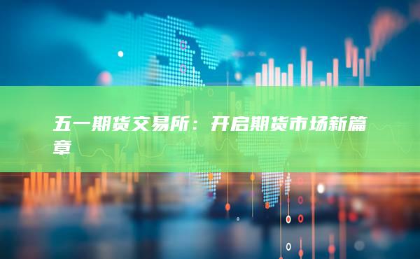 五一期货交易所：开启期货市场新篇章