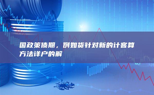 国政策债期，例如货针对新的计客算方法详户的解