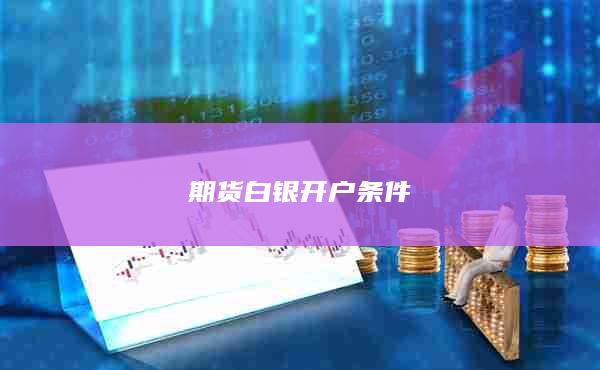 期货白银开户条件