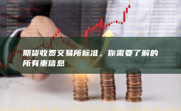 期货收费交易所标准，你需要了解的所有重信息