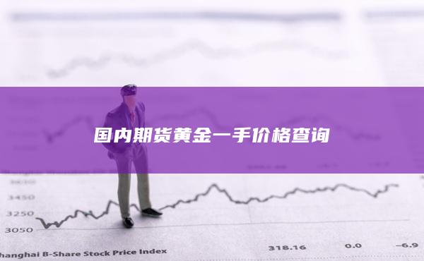 国内期货黄金一手价格查询