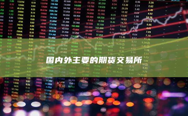 国内外主要的期货交易所