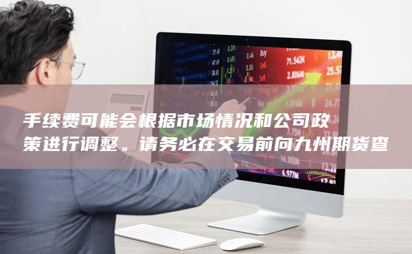 手续费可能会根据市场情况和公司政策进行调整