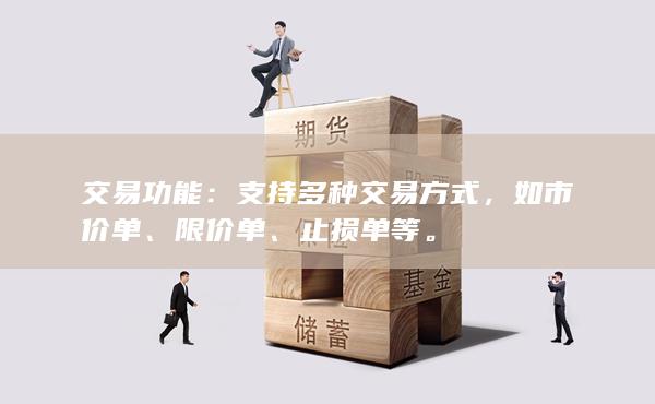 交易功能：支持多种交易方式，如市价单、限价单、止损单等。