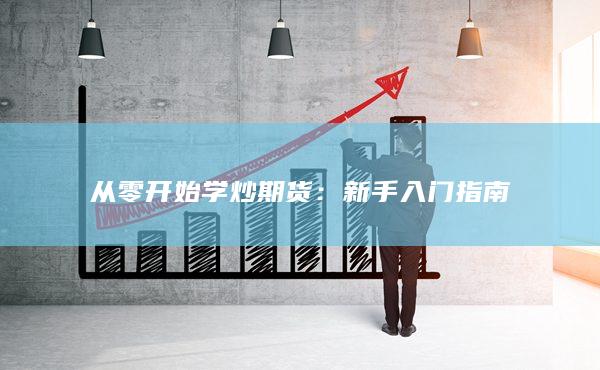 从零开始学炒期货：新手入门指南