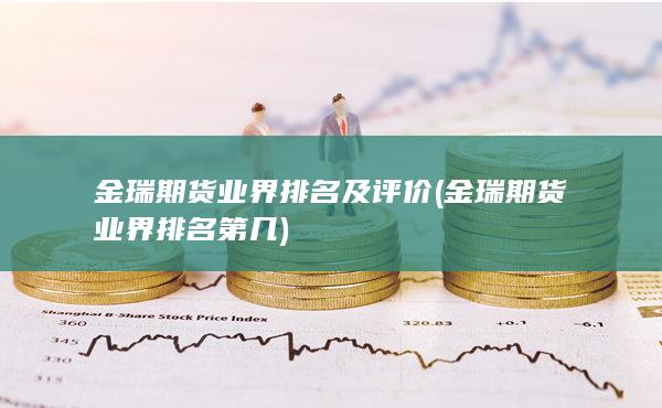 金瑞期货业界排名及评价 (金瑞期货业界排名第几)