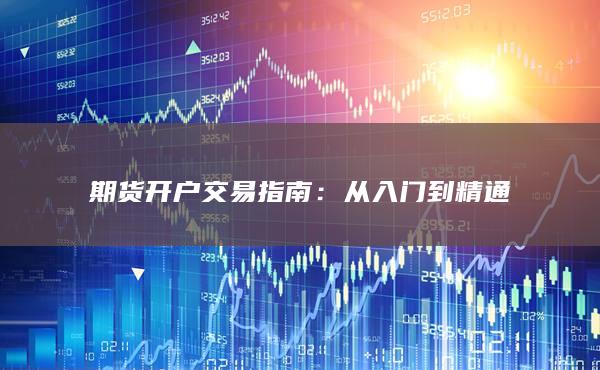 期货开户交易指南：从入门到精通