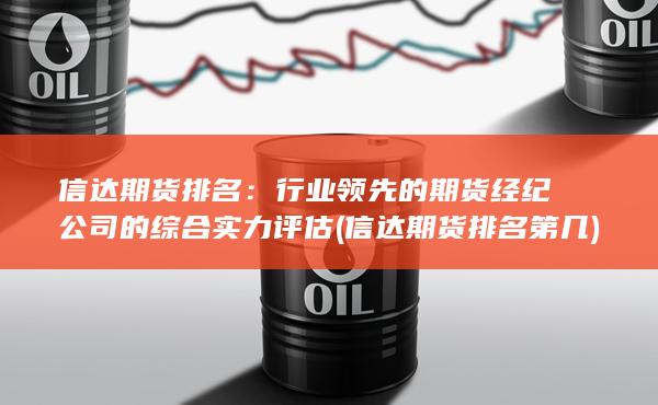 信达期货排名：行业领先的期货经纪公司的综合实力评估 (信达