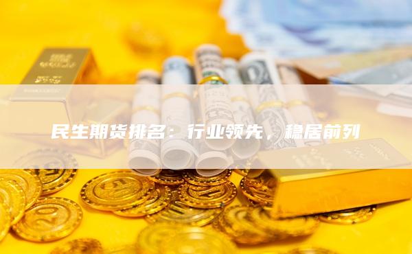 民生期货排名：行业领先，稳居前列