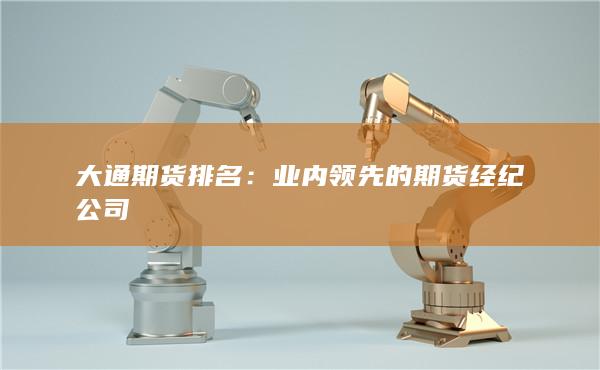 大通期货排名：业内领先的期货经纪公司