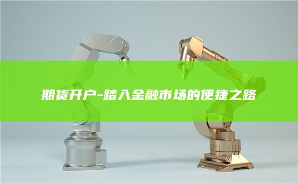 期货开户 - 踏入金融市场的便捷之路