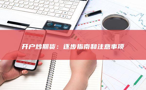 开户炒期货：逐步指南和注意事项