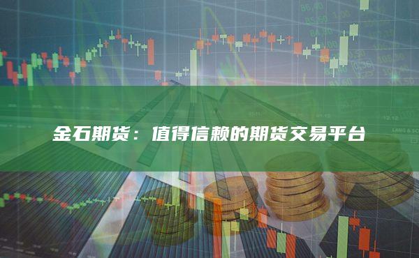 金石期货：值得信赖的期货交易平台