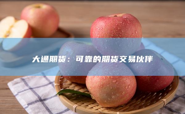 大通期货：可靠的期货交易伙伴