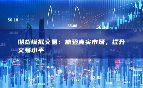 期货模拟交易：体验真实市场，提升交易水平
