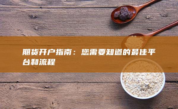 期货开户指南：您需要知道的最佳平台和流程