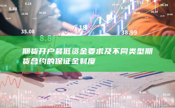 期货开户最低资金要求及不同类型期货合约的保证金制度