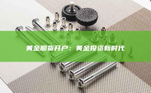 黄金期货开户：黄金投资新时代