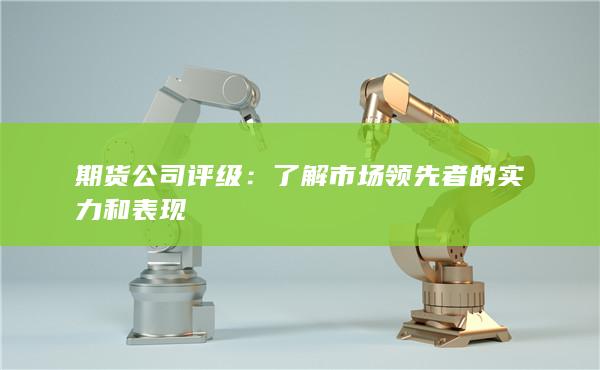 期货公司评级：了解市场领先者的实力和表现