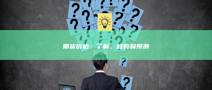 期货价格：了解、趋势和预测