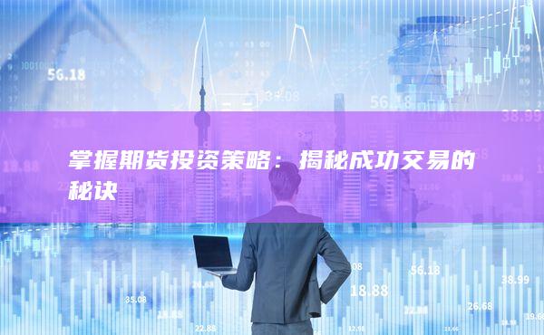 掌握期货投资策略：揭秘成功交易的秘诀