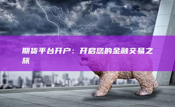 期货平台开户：开启您的金融交易之旅