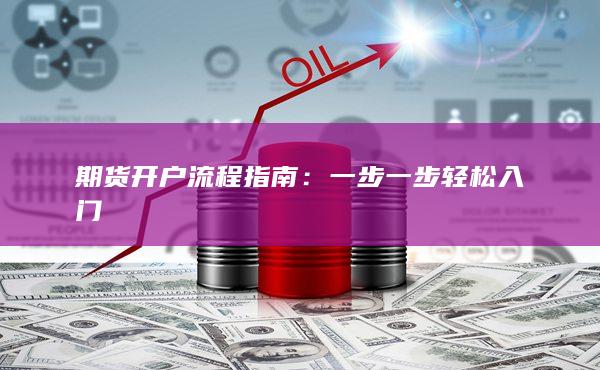 期货开户流程指南：一步一步轻松入门