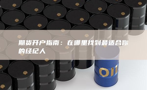 期货开户指南：在哪里找到最适合你的经纪人