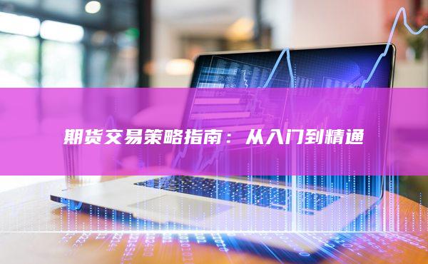 期货交易策略指南：从入门到精通
