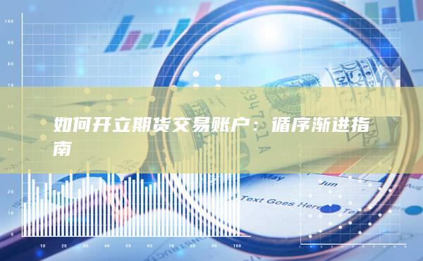 如何开立期货交易账户：循序渐进指南
