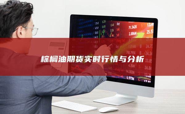 棕榈油期货实时行情与分析