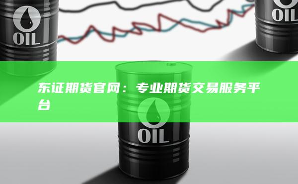 东证期货官网：专业期货交易服务平台