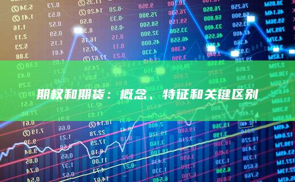 期权和期货：概念、特征和关键区别