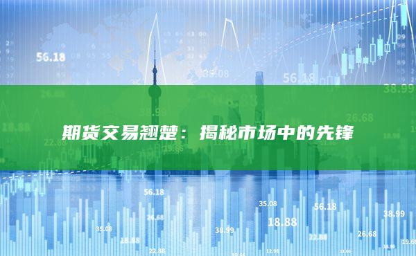 期货交易翘楚：揭秘市场中的先锋