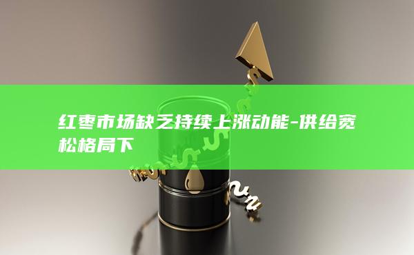 红枣市场缺乏持续上涨动能-供给宽松格局下