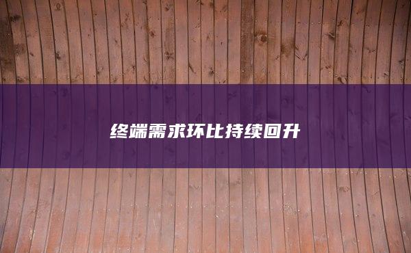 终端需求环比持续回升