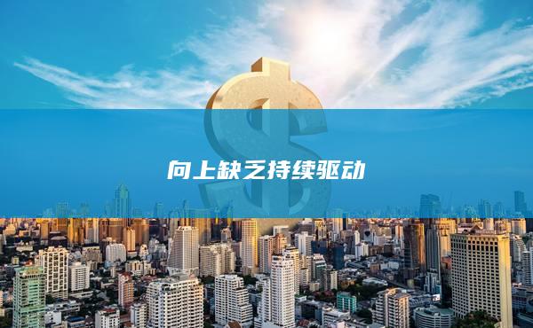 向上缺乏持续驱动