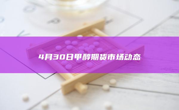 4月30日甲醇期货市场动态