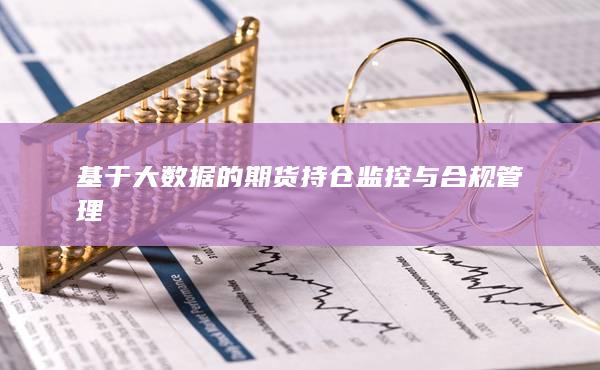 基于大数据的期货持仓监控与合规管理