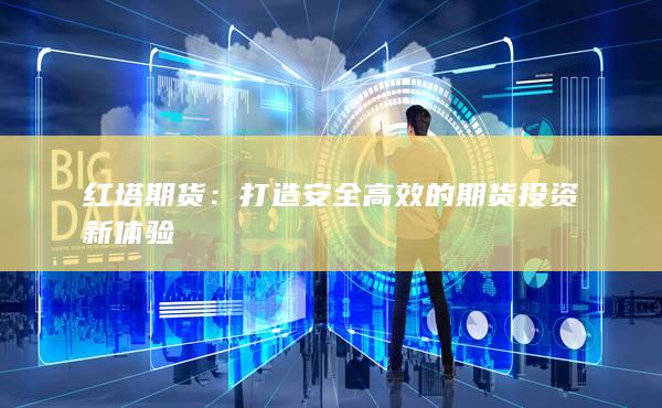 打造安全高效的期货投资新体验