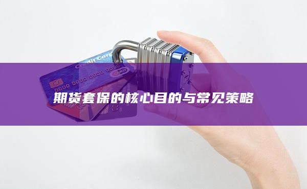 期货套保的核心目的与常见策略