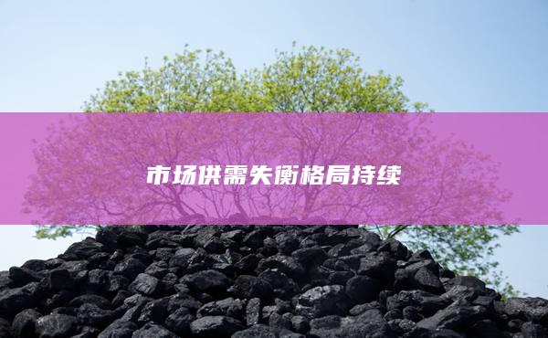 市场供需失衡格局持续