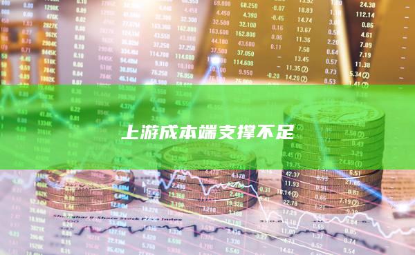 上游成本端支撑不足