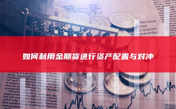 如何利用金期货进行资产配置与对冲