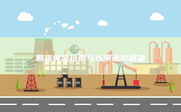 期货黄金短期与长期走势展望