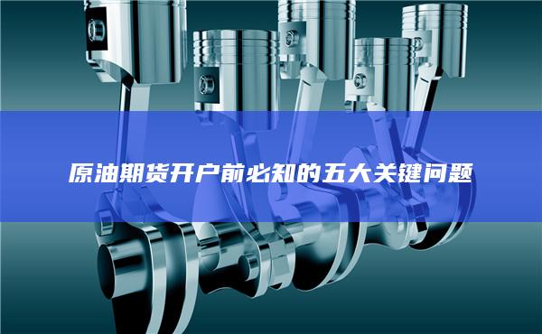 原油期货开户前必知的五大关键问题