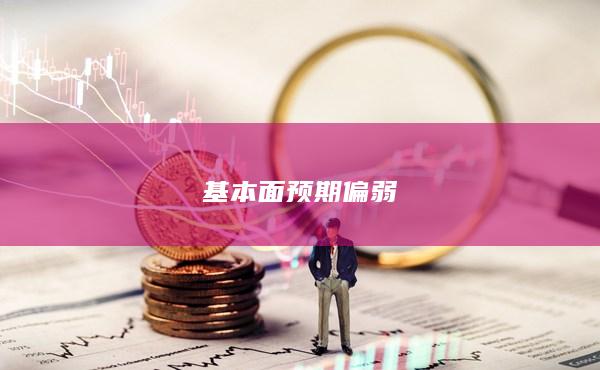 基本面预期偏弱